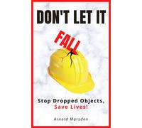 Arnold Marsden Don't Let It Fall: Stop Dropped Objects, Save Lives (Tascabile)