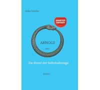 Arnold: oder Die Kunst der Selbstsabotage