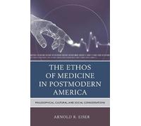 Arnold R. Eiser The Ethos of Medicine in Postmodern America (Tascabile)