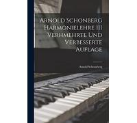 Arnold Schoenbe Arnold Schonberg Harmonielehre 111 Verhmehrte Und Ve (Tascabile)