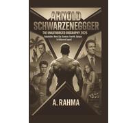 Arnold Schwarzenegger: The Unauthorized Biography 2025: Bodybuilder. Movie Star. Governor. From Mr. Olympia to Hollywood Legend