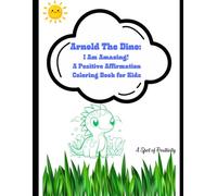 Arnold the Dino: I Am Amazing!: A Positive Affirmation Coloring Book for Kids