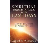 Arnold W Weckeman Spiritual Understanding in the Last Days (Tascabile)