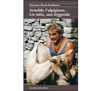 Arnoldo l'alpigiano. Un mito, una leggenda