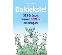 Arnt Cobbers Da kiekste: 333 Gründe, warum Berlin einmalig ist (Tascabile)