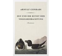 Arnulf Conradi Zen und die Kunst der Vogelbeobachtung (Copertina rigida)