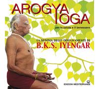 Arogya yoga per la salute e il benessere - Iyengar B. K. S.