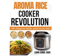 AROMA RICE COOKER REVOLUTION: 100+ Recipes for healthy, global one pot meals