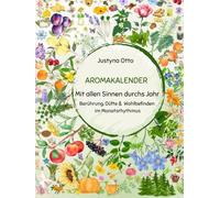 Aromakalender: Mit allen Sinnen durchs Jahr - Berührung, Düfte und Wohlbefinden im Monatsrhythmus