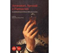 Aromatari, speziali e farmacisti. Le antiche farmacie di Siena e della sua provincia