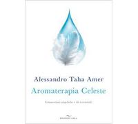 Aromaterapia celeste. Connessioni angeliche e oli essenziali