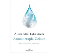 Aromaterapia celeste. Connessioni angeliche e oli essenziali