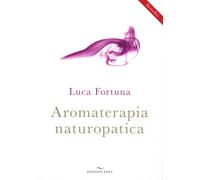 Aromaterapia naturopatica - Fortuna Luca