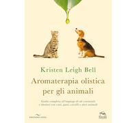 Aromaterapia olistica per gli animali. Guida completa all'impiego di oli e...