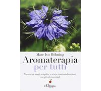 Aromaterapia per tutti. Curarsi in modo semplice e senza controindicazioni con gli oli essenziali