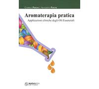 Aromaterapia pratica. Applicazioni cliniche degli oli essenziali