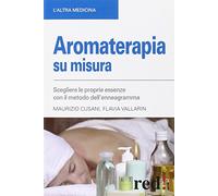 Aromaterapia su misura. Scegliere le proprie essenze con il metodo dell'enneagramma