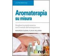 Aromaterapia su misura. Scegliere le proprie essenze con il metodo dell'enneagramma