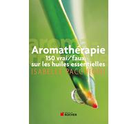 Aromathérapie: 150 vrai/faux sur les huiles essentielles