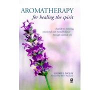 Aromatherapy for Healing the Spirit: A Guide to Restoring Emotional and Mental Balance Through Essential Oils