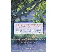 Aromatherapy for Healing the Spirit: Restoring Emotional and Mental Balance