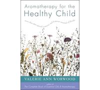 Aromatherapy for the Healthy Child: More Than 300 Natural, Non-Toxic, and Fragrant Essential Oil Blends