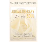 Aromatherapy for the Soul: Healing the Spirit With Fragrance And Essential Oils