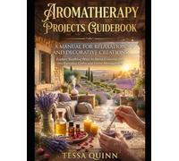 AROMATHERAPY PROJECTS GUIDEBOOK: A MANUAL FOR RELAXATION AND DECORATIVE CREATIONS: Explore Soothing Ways to Blend Essential Oils into Everyday Crafts and Home Atmospheres
