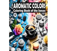 Aromatic Colors - Coloring Book of the Senses: Color your way to mindfulness and peace with beautifully fragrant-inspired designs