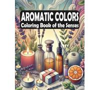 Aromatic Colors - Coloring Book of the Senses: Relaxing Art Inspired by Aromas - A Mindful Journey for Creativity and Stress Relief