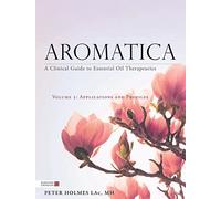 Aromatica: A Clinical Guide to Essential Oil Therapeutics: Applications and Profiles