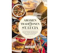 Aromen und Traditionen von St. Lucia: Von kreolischen Gerichten bis zum Karneval: Genießen Sie die authentischen Aromen und zeitlosen Traditionen von St. Lucia