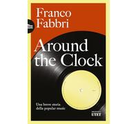 Libri Franco Fabbri - Around The Clock. Una Breve Storia Della Popular Music