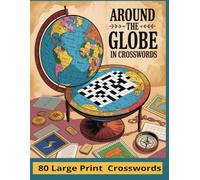 Around the Globe in Crosswords: 80 Adventurous Puzzles Exploring the World’s Most Exciting Destinations