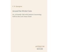 Around the Wicket Gate: Or, A Friendly Talk with Seekers Concerning Faith in the Lord Jesus Christ