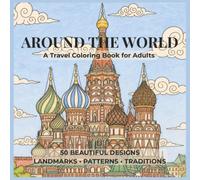 AROUND THE WORLD: A Travel Coloring Book for Adults - 50 Designs Inspired by Landmarks, Patterns & Traditions Across the Globe