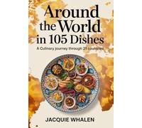 Around The World In 105 Dishes: A Culinary Journey Through 21 Countries