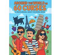 Around The World In 60 Curses: A Multilingual Adult Coloring Book of Outrageously Offensive Sayings from Spain to Sicily and Beyond