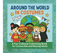 Around the World in Costumes: A Fun Cultural Coloring Book for Curious Kids and Relaxing Adults