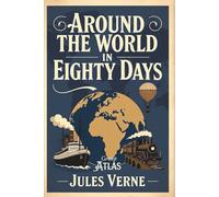 Around the World in Eighty Days: A Classic Adventure of Speed, Ingenuity, and Global Exploration