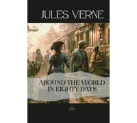 Around the World in Eighty Days: An Unabridged Story of Determination, Discovery, and Human Connection