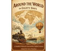 Around the World in Eighty Days - B1 Level | Simplified English Edition for Intermediate Learners: Graded Reader with Vocabulary Support, Comprehension Questions, and Answer Key