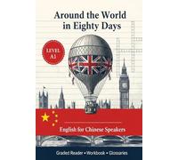 Around the World in Eighty Days: English for Chinese Speakers (Level A1): 八十天环游地球 - 学英语 (Learn English) - Graded Reader with Glossaries, Definitions & Workbook (Crosswords, Word Search, Quizzes)