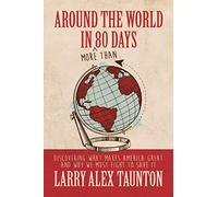 Around the World in (More Than) 80 Days: Discovering What Makes America Great and Why We Must Fight to Save It
