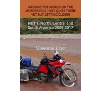 AROUND THE WORLD ON THE MOTORCYCLE - NOT QUITE THERE YET BUT GETTING CLOSER: Part 1. North, Central and South America 2009-2017