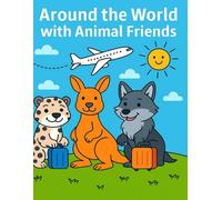 AROUND THE WORLD WITH ANIMAL FRIENDS: Color, Learn and Explore Famous Landmarks, Flags and Animals of the World