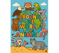 Around the World with Animals: Travel & Learn Coloring Book for Kids: 30 Fun Coloring Pages Featuring Cute Animals from Every Corner of the World - Perfect for Curious Kids Ages 4-8