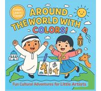 AROUND THE WORLD WITH COLORS!: Fun Cultural Adventures for Little Artists