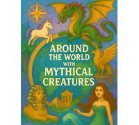 Around the World with Mythical Creatures: A Coloring Journey with Mythical Creatures from Every Corner of the World