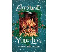 Around the Yule Log: A Victorian Collection of Christmas Stories and Yuletide Writings